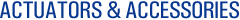 ACTUATORS & ACCESSORIES